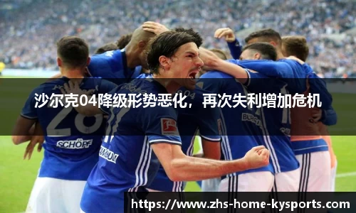 沙尔克04降级形势恶化，再次失利增加危机