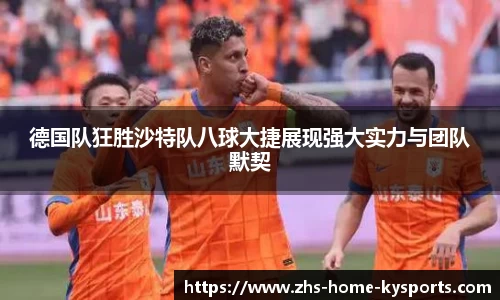 德国队狂胜沙特队八球大捷展现强大实力与团队默契